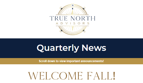 Quarterly Newsletter Welcome Fall True North Advisors